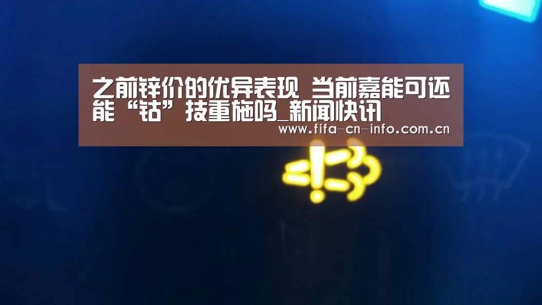 之前锌价的优异表现 当前嘉能可还能“钴”技重施吗_新闻快讯(图2) 赛程时间