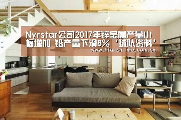 Nyrstar公司2017年锌金属产量小幅增加 铅产量下滑8%‘球队资料’(图2) 赛程时间